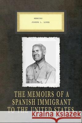 Memoirs Joseph L. Lopez: The Memoirs of a Spanish Immigrant to the United States Joseph Lopez Lopez Susan Marie Burkholder Susan Marie Burkholder 9780578660332 Susan Marie Burkholder - książka