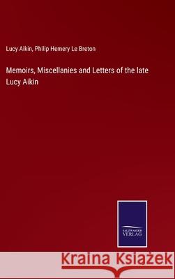 Memoirs, Miscellanies and Letters of the late Lucy Aikin Lucy Aikin, Philip Hemery Le Breton 9783752592535 Salzwasser-Verlag - książka