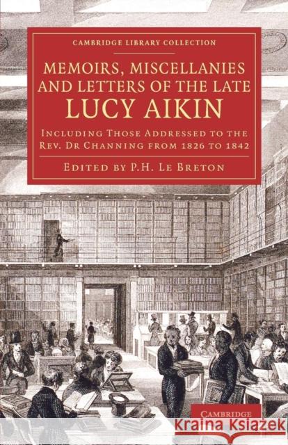 Memoirs, Miscellanies and Letters of the Late Lucy Aikin: Including Those Addressed to the Rev. Dr Channing from 1826 to 1842 Aikin, Lucy 9781108074704 Cambridge University Press - książka