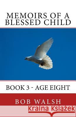 Memoirs of a Blessed Child: Book 3 - Age Eight Bob Walsh 9781517318314 Createspace - książka