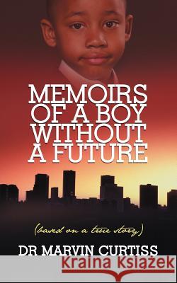Memoirs of a Boy Without a Future: (Based on a True Story) Curtiss, Marvin 9781468581959 Authorhouse - książka