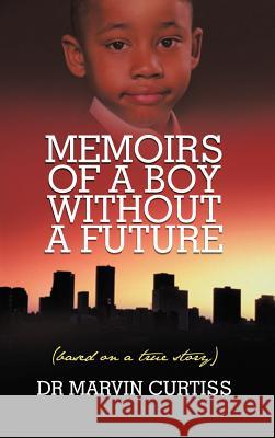 Memoirs of a Boy Without a Future: (Based on a True Story) Curtiss, Marvin 9781477242421 Authorhouse - książka