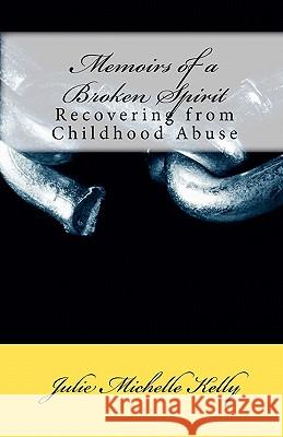 Memoirs of a Broken Spirit: Recovering from Childhood Abuse Julie Michelle Kelly 9781461047445 Createspace - książka