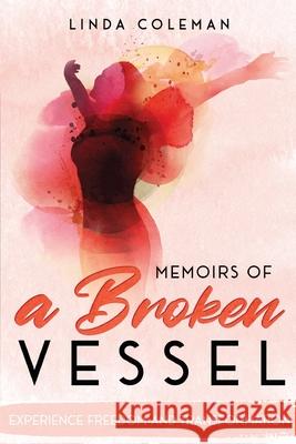 Memoirs of a Broken Vessel: Experience Freedom and Transformation Linda Coleman 9781941580202 Higgins Publishing - książka