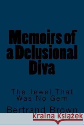 Memoirs of a Delusional Diva: The Jewel That Was No Gem Bertrand Brown 9781497489912 Createspace - książka
