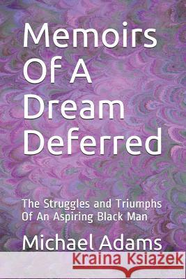 Memoirs of a Dream Deferred: The Struggles and Triumphs of an Aspiring Black Man Michael Adams 9781729257951 Independently Published - książka