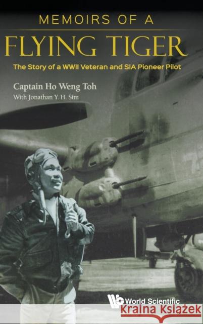 Memoirs of a Flying Tiger: The Story of a WWII Veteran and Sia Pioneer Pilot Ho, Weng Toh 9789811205439 World Scientific Publishing Company - książka