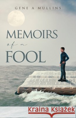 Memoirs of A Fool Gene A Mullins 9781662840852 Xulon Press - książka
