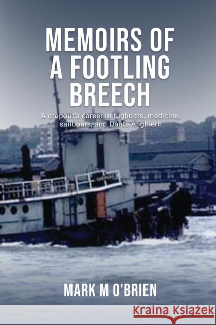 Memoirs Of A Footling Breech: A dropout's career in tugboats, medicine, sailboats, and Dante Alighieri. Mark M O'Brien   9781088037157 Mark M. O'Brien - książka