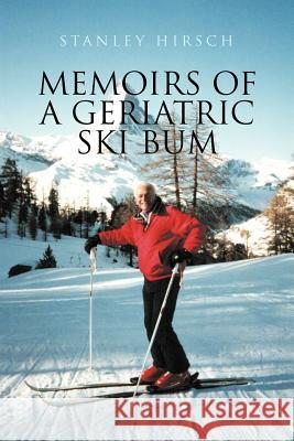 Memoirs of a Geriatric Ski Bum Stanley Hirsch 9781465352552 Xlibris Corporation - książka