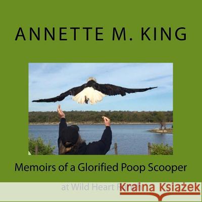 Memoirs of a Glorified Poop Scooper at Wild Heart Ranch: Memoirs of a Glorified Poop Scooper at Wild Heart Ranch Annette M. King 9781517764999 Createspace - książka