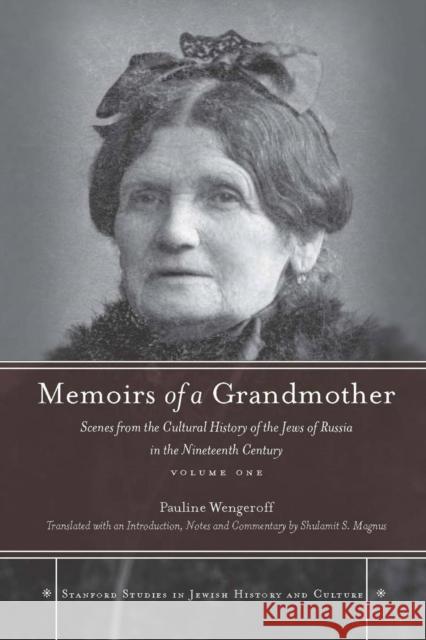 Memoirs of a Grandmother: Scenes from the Cultural History of the Jews of Russia in the Nineteenth Century, Volume One Wengeroff, Pauline 9780804768795 Stanford University Press - książka