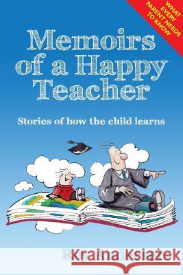 Memoirs of a Happy Teacher: Stories of How a Child Learns Roy Andersen 9780992856052 The Moving Quill Publishing Co - książka