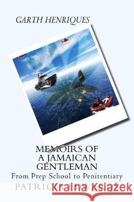 Memoirs of a Jamaican Gentleman: From Prep School to Penitentiary Patricia a. Edwards Garth Henriques 9781720347996 Createspace Independent Publishing Platform - książka