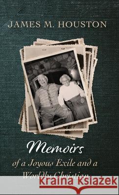 Memoirs of a Joyous Exile and a Worldly Christian James M Houston 9781532680076 Cascade Books - książka