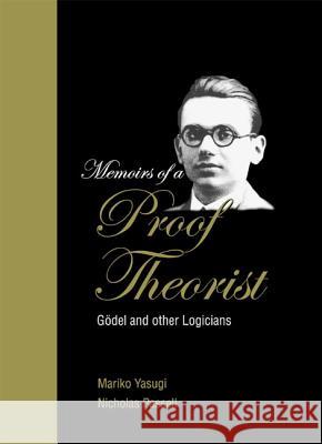 Memoirs of a Proof Theorist: Godel and Other Logicians Mariko Yasugi Nicholas Passell Gaisi Takeuti 9789812382795 World Scientific Publishing Company - książka