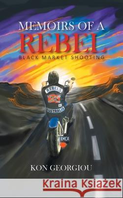 Memoirs of a Rebel: Black Market Shooting Kon Georgiou 9780228835813 Tellwell Talent - książka