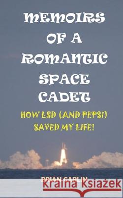 Memoirs of a Romantic Space Cadet: How LSD (and Pepsi) Saved My Life! Brian J. Carlin 9781701541979 Independently Published - książka