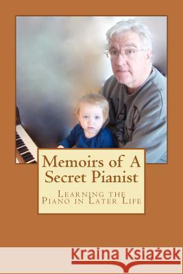 Memoirs of A Secret Pianist: Learning the Piano in Later Life Fells, Robert M. 9781468055511 Createspace - książka