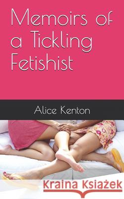 Memoirs of a Tickling Fetishist Alice Kenton 9781790992089 Independently Published - książka