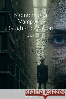 Memoirs of a Vampyr\'s Daughter: Wisdom: Book 2 Keira Jarvis 9781471020520 Lulu.com - książka