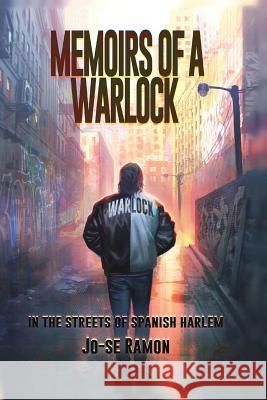 Memoirs of a Warlock in The Streets of Spanish Harlem Ramon, Jo-Se 9781519410917 Createspace Independent Publishing Platform - książka