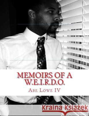 Memoirs of a W.E.I.R.D.O. Abe Lowe, IV 9781544766164 Createspace Independent Publishing Platform - książka
