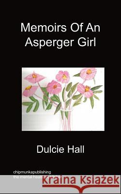 Memoirs Of An Asperger Girl Dulcie Hall 9781849916905 Chipmunkapublishing - książka