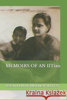 MEMOIRS OF AN IITian Mukhopadhyay, Asish Kumar 9798709557710 Independently Published - książka