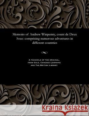 Memoirs of Andrew Winpenny, Count de Deux Sous: Comprising Numerous Adventures in Different Countries Francis Glasse 9781535807241 Gale and the British Library - książka