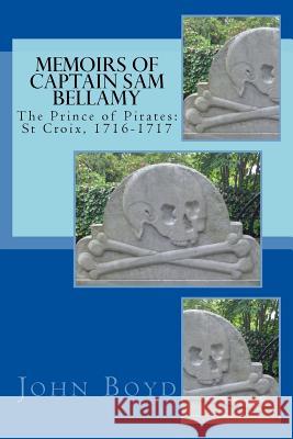 Memoirs of Captain Sam Bellamy: The Prince of Pirates: St Croix, 1716-1717 John a. Boyd 9781517768058 Createspace - książka