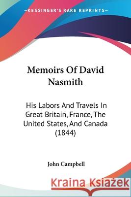 Memoirs Of David Nasmith: His Labors And Travels In Great Britain, France, The United States, And Canada (1844) John Campbell 9780548891834  - książka