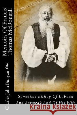 Memoirs of Francis Thomas McDougall: Sometime Bishop of Labuan and Sarawak and of His Wife Charles John Bunyan 9781482594928 Createspace - książka