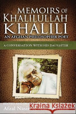 Memoirs of Khalilullah Khalili: An Afghan Philosopher Poet - A Conversation with his Daughter, Marie Khalili, Marie 9780615889726 Afzal Nasiri - książka