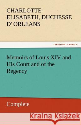 Memoirs of Louis XIV and His Court and of the Regency - Complete  9783842453470 tredition GmbH - książka