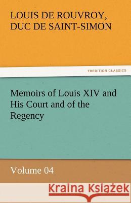 Memoirs of Louis XIV and His Court and of the Regency - Volume 04 Louis de Rouvroy duc de Saint-Simon   9783842453517 tredition GmbH - książka