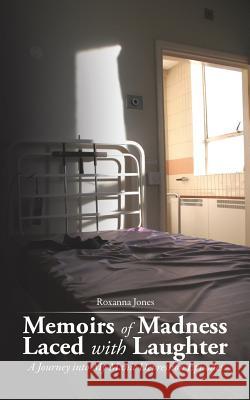 Memoirs of Madness Laced with Laughter: A Journey Into My Manic Depression Episodes Roxanna Jones 9781496929860 Authorhouse - książka