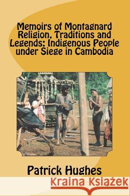 Memoirs of Montagnard religion, traditions and legends: Indigenous people under siege in Cambodia Hughes Ph. D., Patrick 9781469907185 Createspace - książka