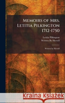 Memoirs of Mrs. Letitia Pilkington 1712-1750: Written by Herself Pilkington, Letitia, Written by Herself 9781025833675 Tradd Street Press - książka