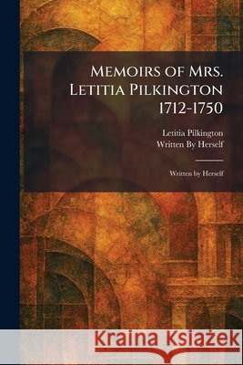 Memoirs of Mrs. Letitia Pilkington 1712-1750: Written by Herself Pilkington, Letitia, Written by Herself 9781025839271 Tradd Street Press - książka