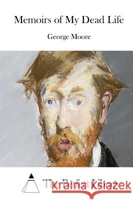 Memoirs of My Dead Life George Moore The Perfect Library 9781512210170 Createspace - książka