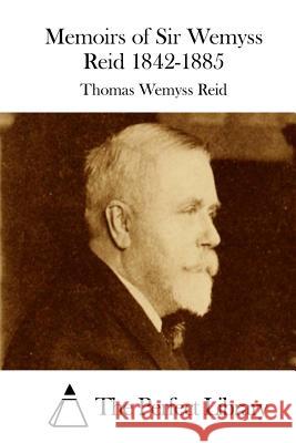 Memoirs of Sir Wemyss Reid 1842-1885 Thomas Wemyss Reid The Perfect Library 9781512157239 Createspace - książka