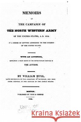 Memoirs of the Campaign of the North Western Army of the United States, A.D. 1812 William Hull 9781533650375 Createspace Independent Publishing Platform - książka