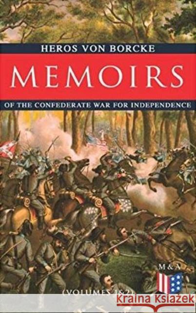 Memoirs of the Confederate War for Independence (Volumes 1&2): Voyage & Arrival in the States, Becoming a Member of the Confederate Army of Northern Virginia, Battles: Manassas, the Invasion of Maryla Heros von Borcke 9788027333929 e-artnow - książka