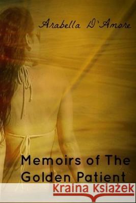 Memoirs of The Golden Patient Arabella D'Amore 9781532708657 Createspace Independent Publishing Platform - książka