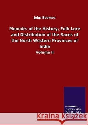 Memoirs of the History, Folk-Lore and Distribution of the Races of the North Western Provinces of India: Volume II Beames, John 9783846052044 Salzwasser-Verlag Gmbh - książka