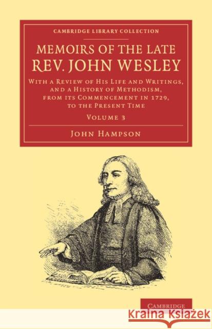 Memoirs of the Late Rev. John Wesley, A.M.: Volume 3: With a Review of His Life and Writings, and a History of Methodism, from Its Commencement in 172 Hampson, John 9781108064200 Cambridge University Press - książka