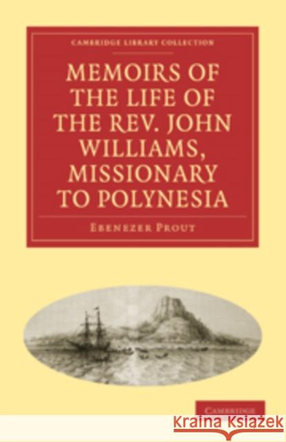 Memoirs of the Life of the Rev. John Williams, Missionary to Polynesia Ebenezer Prout 9781108015394 Cambridge University Press - książka