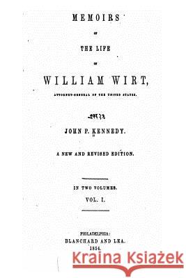 Memoirs of the Life of William Wirt, Attorney-General of the United States - Vol. I John Pendleton Kennedy 9781534790513 Createspace Independent Publishing Platform - książka