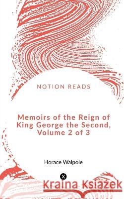 Memoirs of the Reign of King George the Second, Volume 2 of 3 Horace Walpole 9781648994340 Notion Press - książka